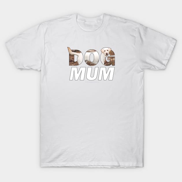 Dog mum - labrador retriever oil painting wordart T-Shirt by DawnDesignsWordArt